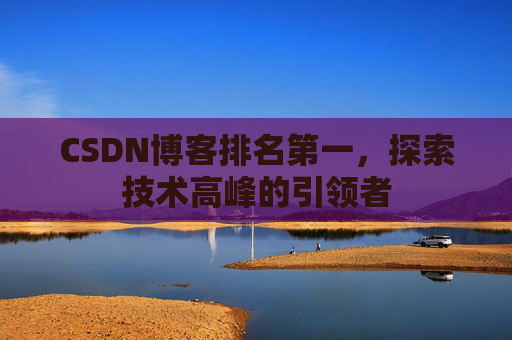 CSDN博客排名第一，探索技术高峰的引领者