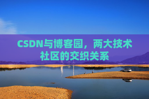 CSDN与博客园，两大技术社区的交织关系